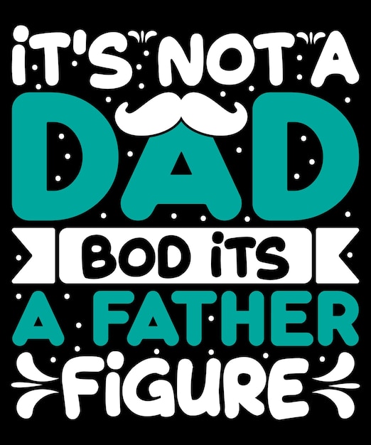 Vector its not a dad bod its a father figure fathers day tshirt design dad shirt vector