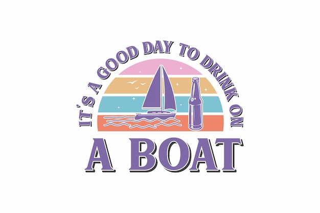 Its A Good Day to Drink on A Boat typography t shirt design