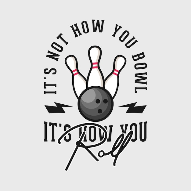 its not how you bowl its how you roll vintage typography lettering bowling ball t shirt design