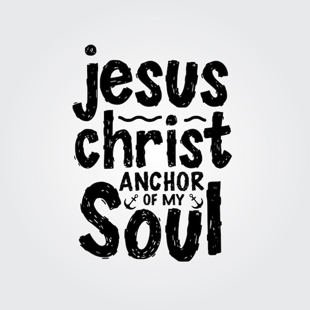 Jesus Christ anchor of my soul