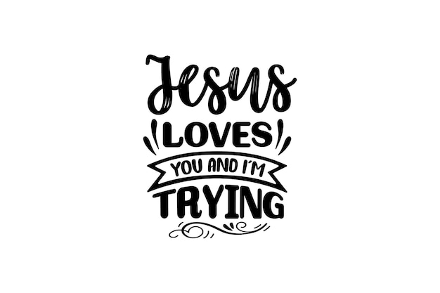 Jesus loves you and I m trying Vector File