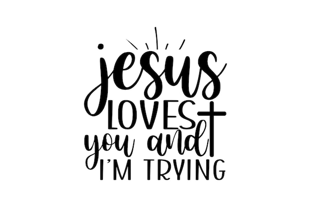 jesus loves you and im trying