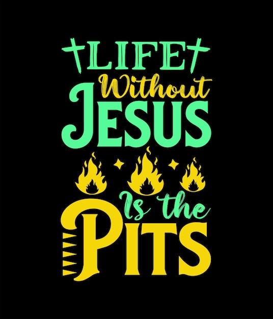 Jesus tshirt poster mug design Life without Jesus is the pits