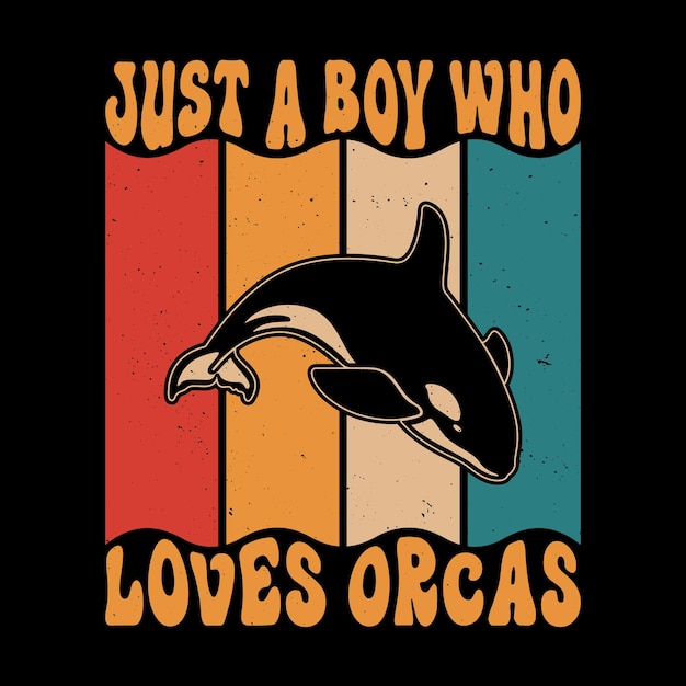 Just A Boy Who Loves Orcas killer whale shirt vintage orca t shirt vintage t shirts design