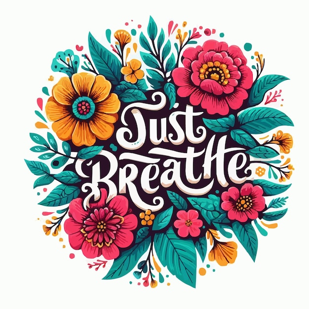 Just breathe lettering Mental health mindfulness practice floral badge Take a deep breath flowers