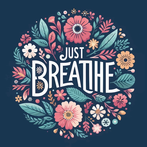 Vector just breathe lettering mental health mindfulness practice floral badge take a deep breath flowers