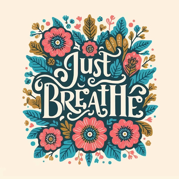 Vector just breathe lettering mental health mindfulness practice floral badge take a deep breath flowers