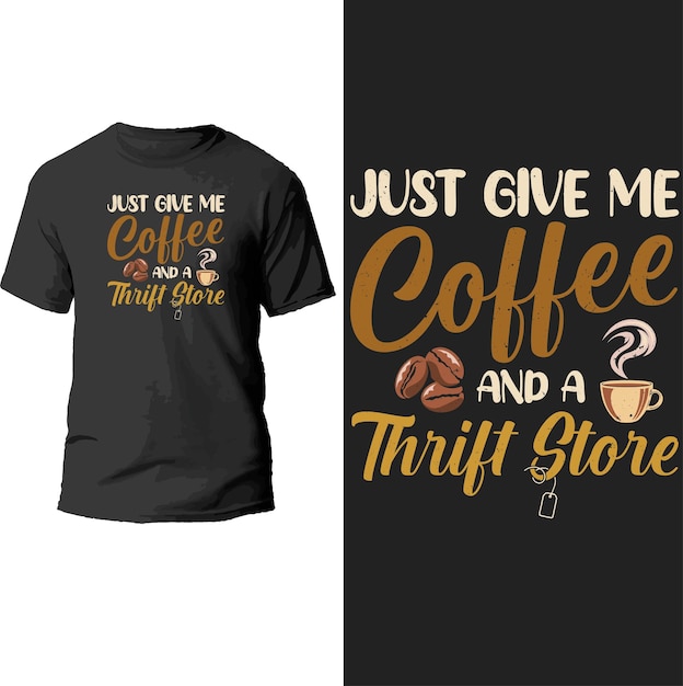 just give me coffee and a thrift store t shirt design.