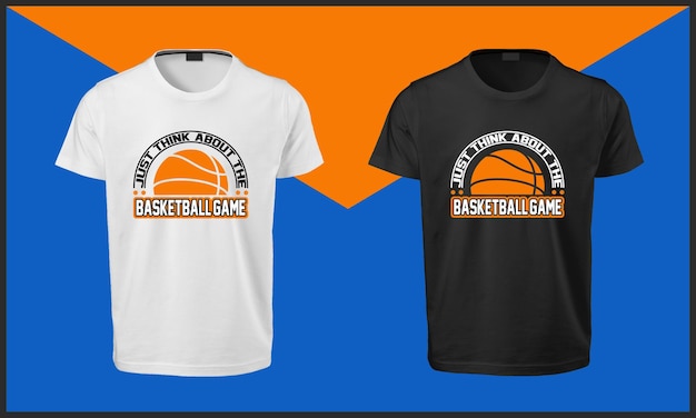 Just think about the basketball game T Shirt Design