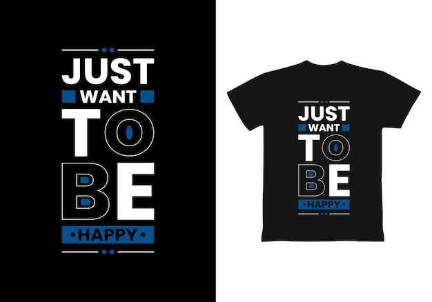 Just want to be happy modern quotes t shirt design