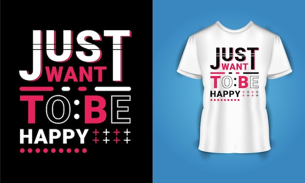 Just want to be happy with motivational quotes typography  t-shirt design