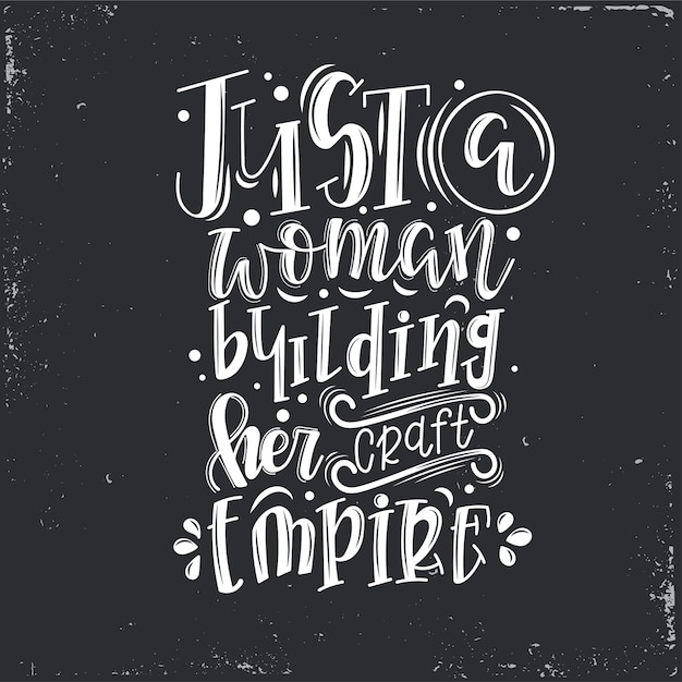 Just a woman building her craft empire  lettering, motivational quote