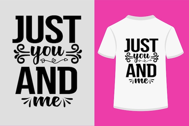 Just you and me Typography Tshirt Design