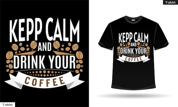 Keep calm and drink your coffee coffee quote words for tshirt design