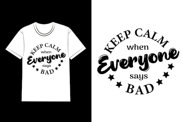 Keep Calm When Everyone Says Bad Typography T Shirt Design