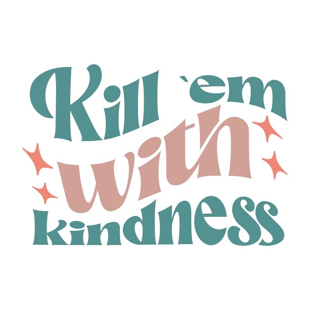 Kill em with kindness