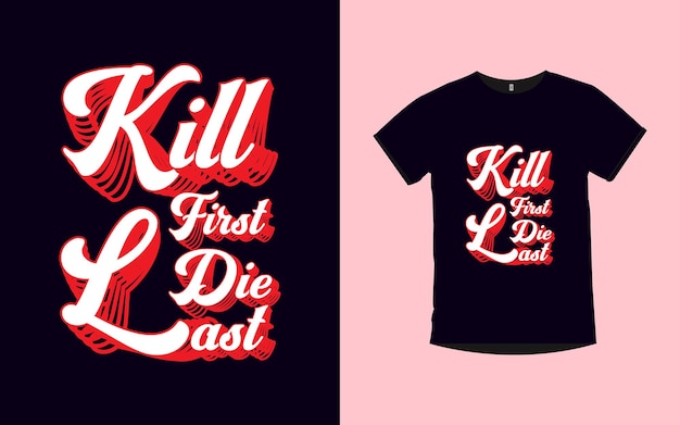 KILL FIRST DIE LAST Quotes typography t shirt design