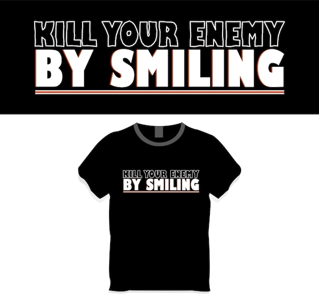 Kill your enemy by smiling, T-shirt design