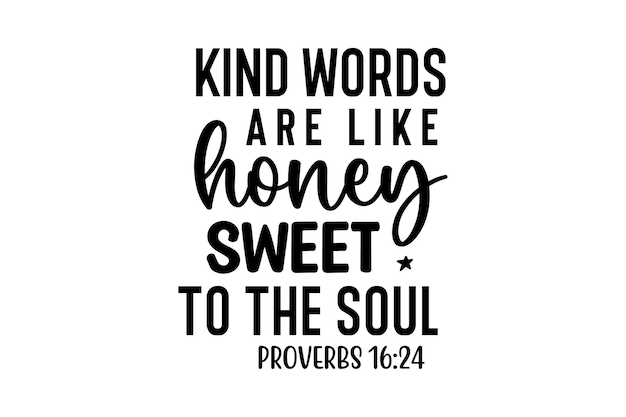 Kind Words Are Like Honey Sweet to the Soul