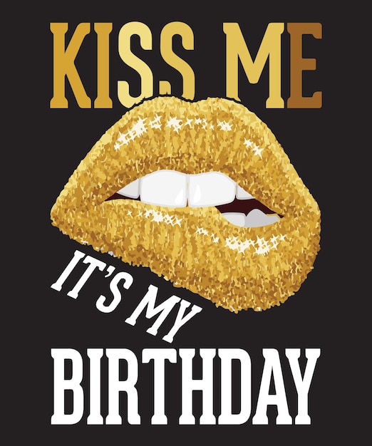 KISS ME ITS MY BIRTHDAY TSHIRT DESIGN 