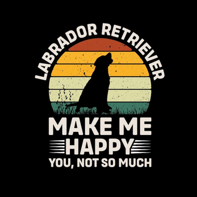 Labrador Retriever Make Me Happy You Not So Much Typography TShirt Design Vector