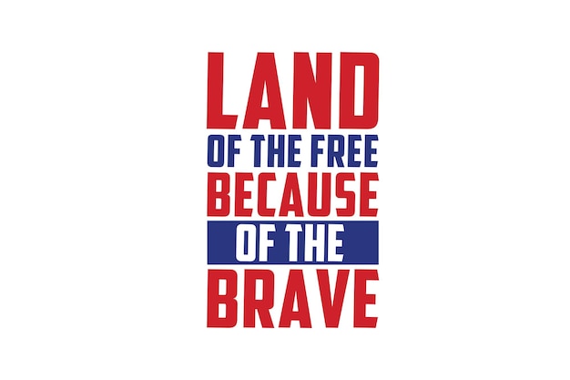 Land of the free because of the brave text.