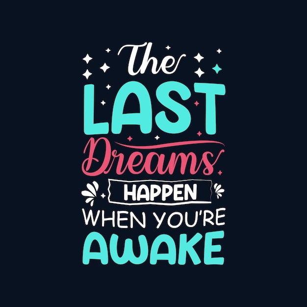 The last dreams happen when youre awake typography vector