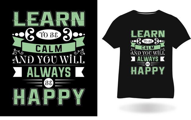 Learn To Be Calm And You Will Always Be Happy T shirt design