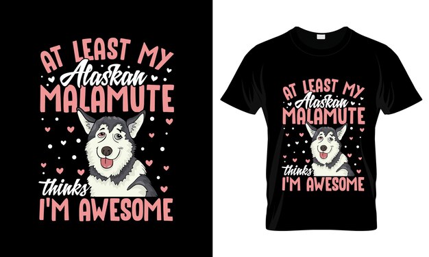 Vector at least my alaskan malamute thinks im awesome colorful graphic tshirt alaskan malamute tshirt