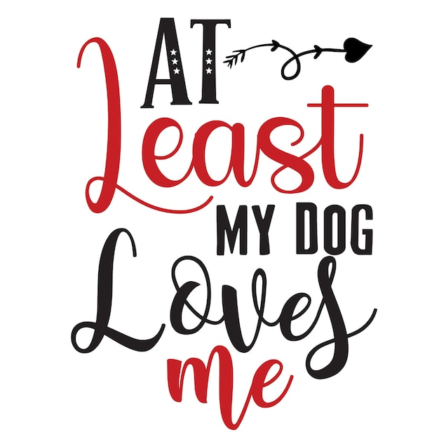 At Least My Dog Loves Me Svg design