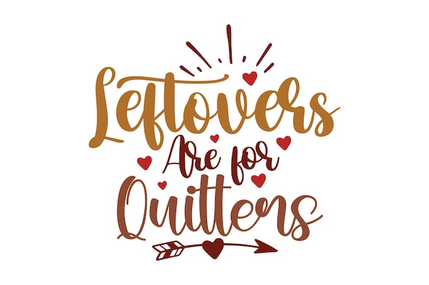 Leftovers are for quitters - hand written lettering.