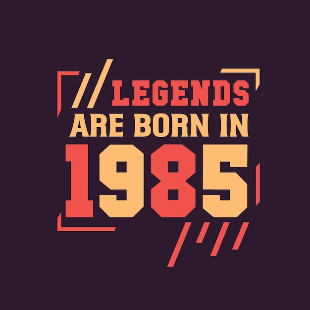 Legends are born in 1985 Birthday of Legend 1985