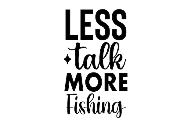 Less Talk More Fishing