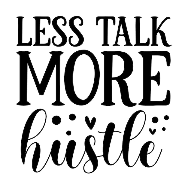 Less talk more hustle Typography Premium Vector Design quote template