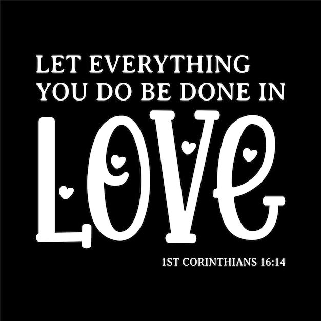 Let Everything You Do Be Done In Love Tshirt Design