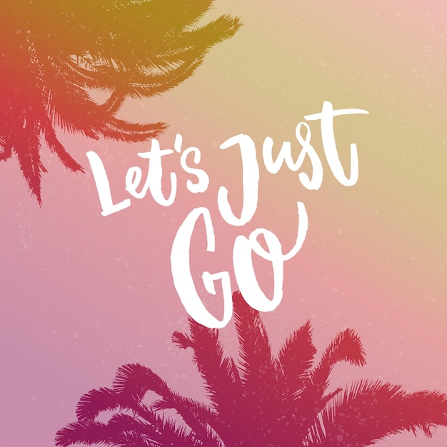 Let's just go. Inspirational quote about travel on gradient background with palm silhouette.