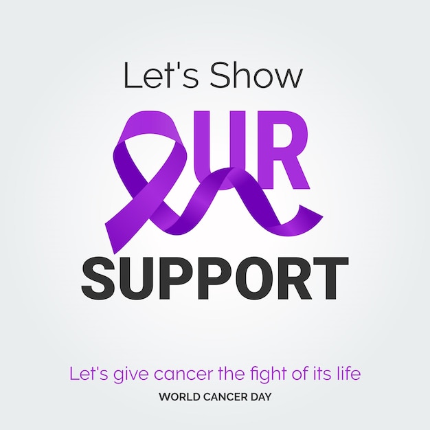 Let's Show Our Support Ribbon Typography let's give cancer the fight of its life World Cancer Day