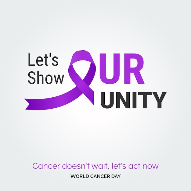 Let's Show Our Unity Ribbon Typography Cancer Doesn't wait let's act now World Cancer Day