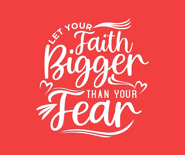 Let Your Faith Bigger Than Your Fear, vector typography quote t-shirt design