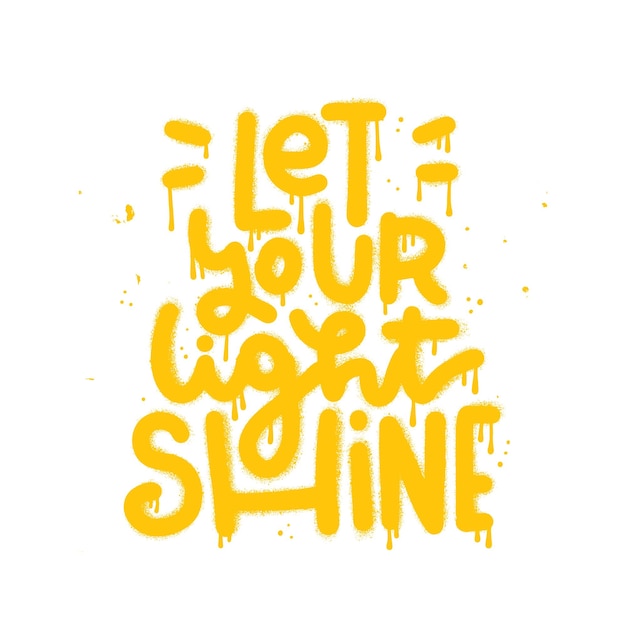 Let your light shine urban graffiti lettering sprayed hipster graphic hand drawn typography vector