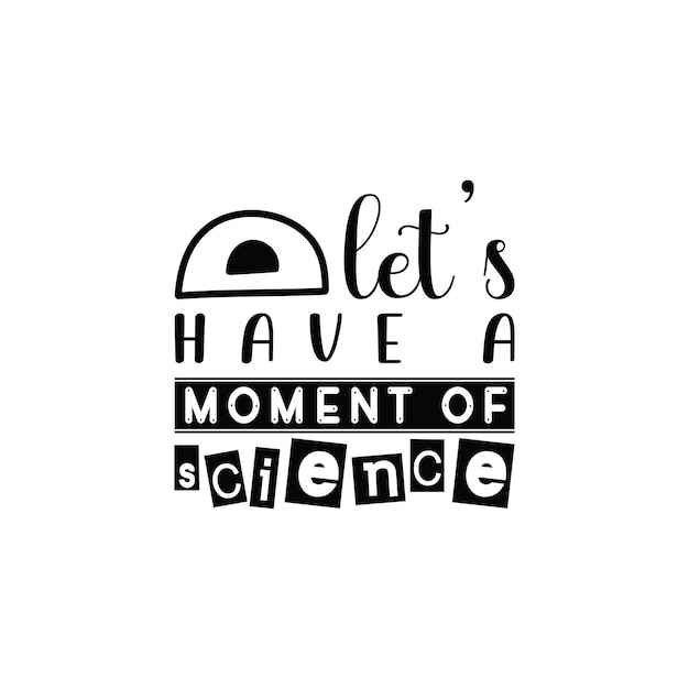 Let39s have a moment of science t shirt design Back to school lettering vector for tshirts posters cards invitations stickers banners advertisement and other uses