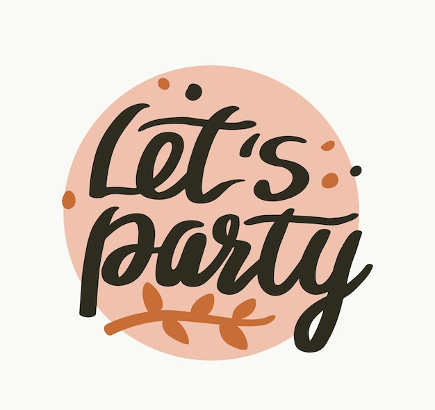 Lets Party Holiday Celebration Phrase, T-shirt Print, Banner or Poster with Hand Written Typography, Creative Lettering