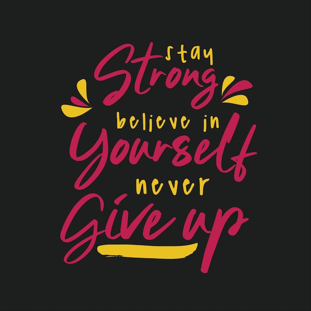 lettering inspirational typography quotes stay strong believe in yourself never give up