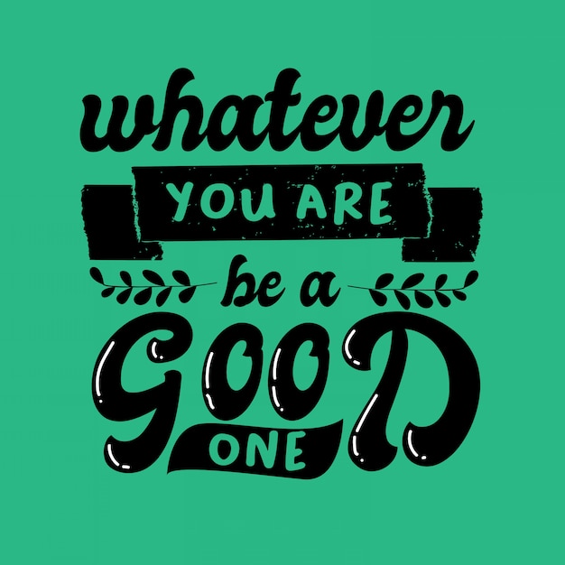 lettering inspirational typography quotes whatever you are be a good one