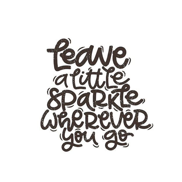 Lettering phrases Leave a little sparkle wherever you go Idea for poster postcard