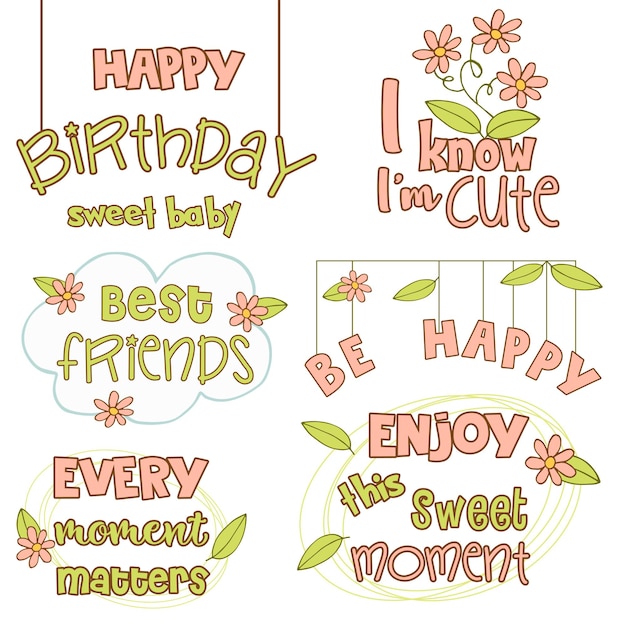 Lettering with multicolored words. Flower and leaves Happy Birthday. Every moment matters. Enjoy this sweet moment. I know I am cute. Sweet baby. White background. Vector.