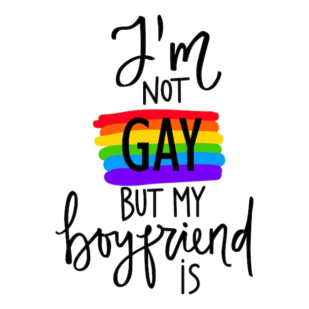 Lgbt pride. Gay quote. Rainbow flag. Lgbtq vector quote isolated on a white background. Lesbian, bisexual, transgender concept. I'm not Gay but my boyfriend is.