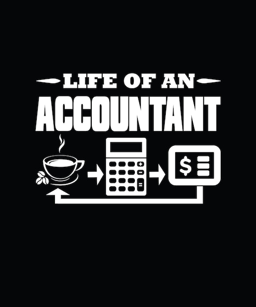 LIFE OF AN ACCOUNTANT - T-SHIRT DESIGN, ACCOUNTANT T-SHIRT DESIGN.