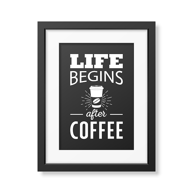 Life begins after coffee. typographical quote in realistic square black frame.