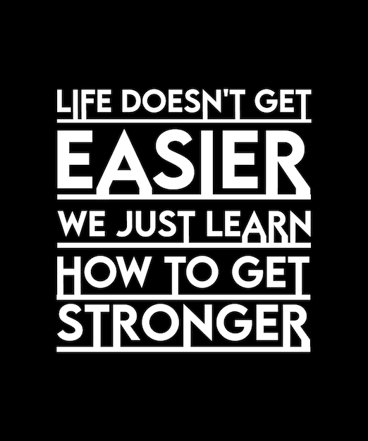 LIFE DOESN'T GET EASIER, WE JUST LEARN HOW TO GET STRONGER. T-SHIRT DESIGN QUOTE. VECTOR. QUOTE